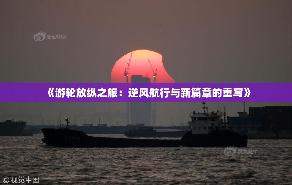 《游轮放纵之旅：逆风航行与新篇章的重写》