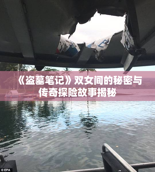 《盗墓笔记》双女间的秘密与传奇探险故事揭秘