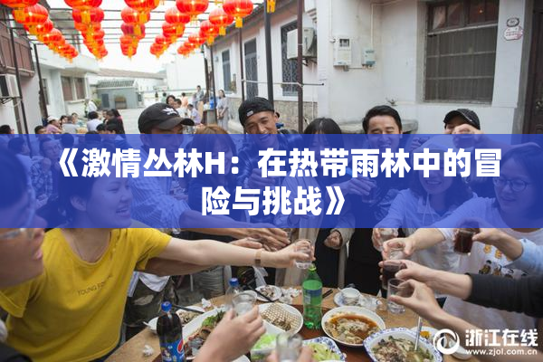 《激情丛林H：在热带雨林中的冒险与挑战》