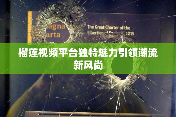 榴莲视频平台独特魅力引领潮流新风尚