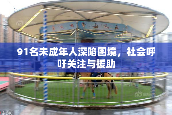 91名未成年人深陷困境，社会呼吁关注与援助