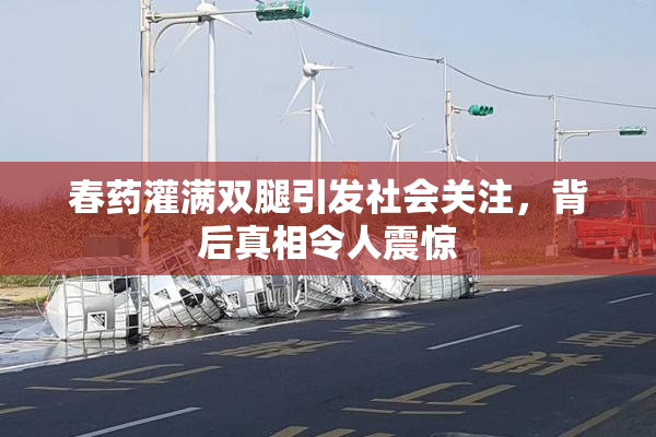 春药灌满双腿引发社会关注，背后真相令人震惊