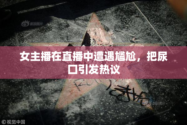 女主播在直播中遭遇尴尬，把尿囗引发热议