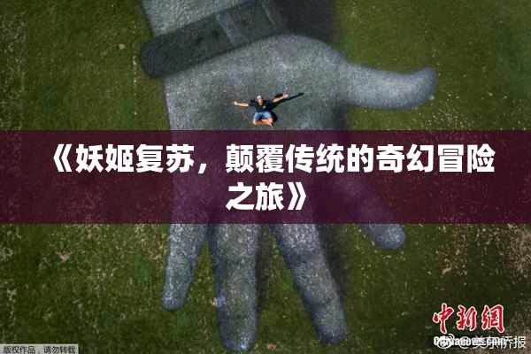 《妖姬复苏，颠覆传统的奇幻冒险之旅》