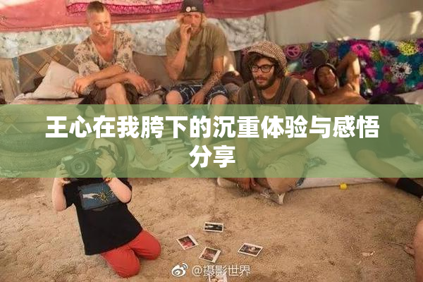 王心在我胯下的沉重体验与感悟分享