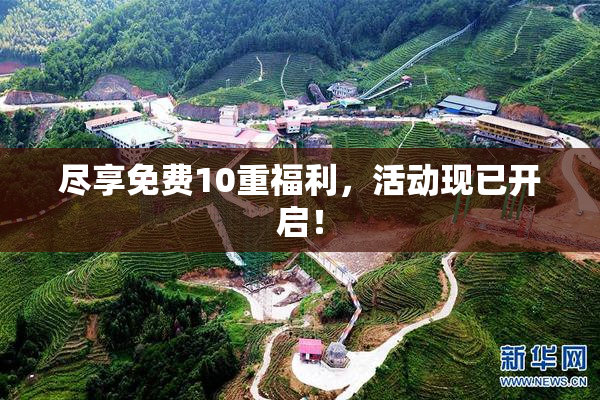 尽享免费10重福利，活动现已开启！