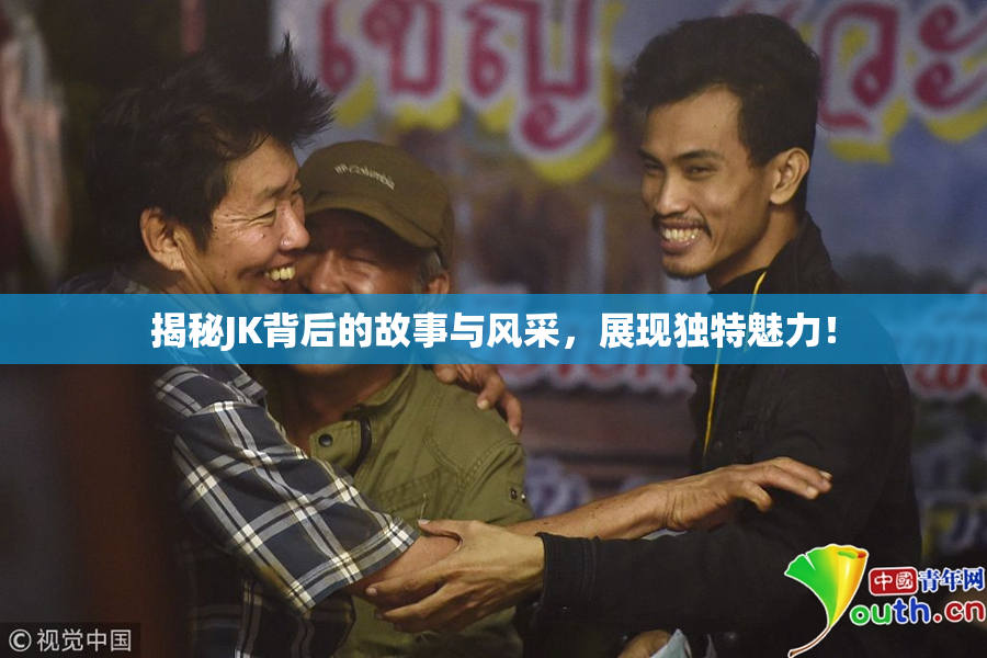 揭秘JK背后的故事与风采，展现独特魅力！