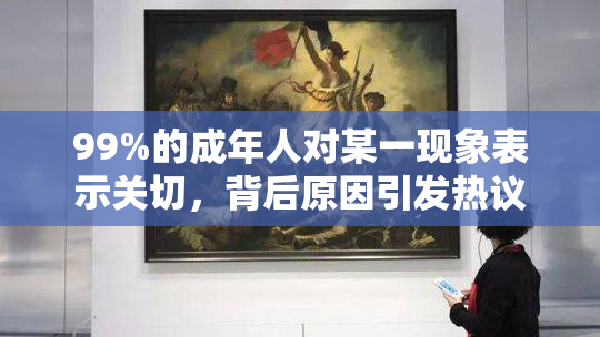 99%的成年人对某一现象表示关切，背后原因引发热议