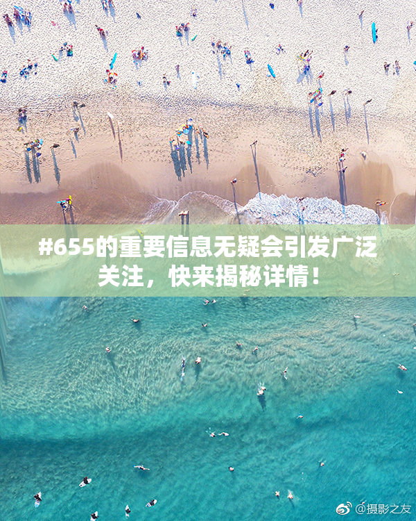 #655的重要信息无疑会引发广泛关注，快来揭秘详情！