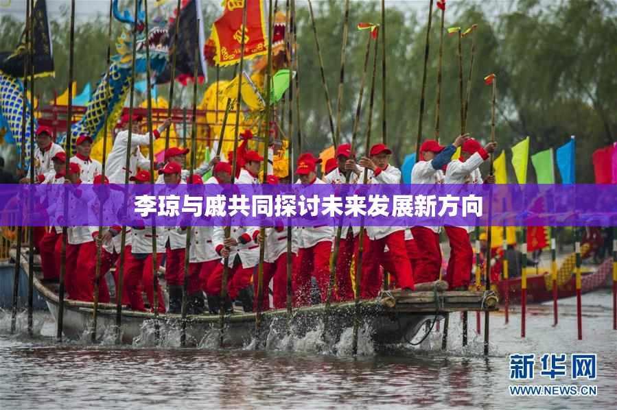 李琼与戚共同探讨未来发展新方向