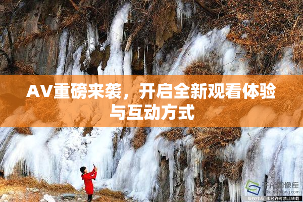AV重磅来袭，开启全新观看体验与互动方式