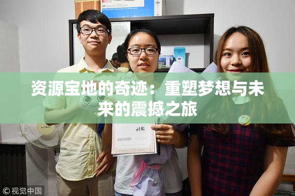 资源宝地的奇迹：重塑梦想与未来的震撼之旅