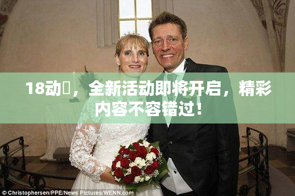 18动滿，全新活动即将开启，精彩内容不容错过！