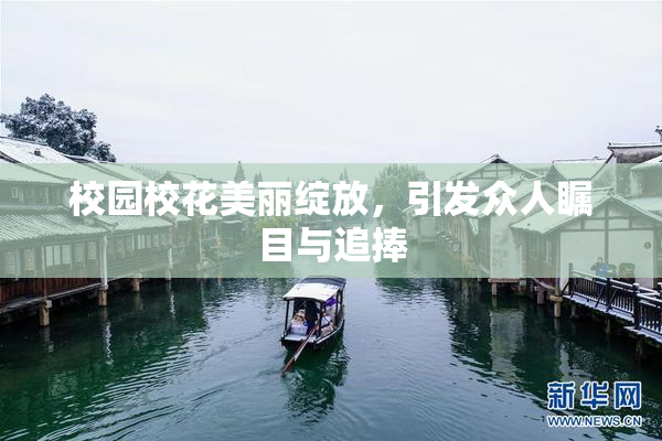 校园校花美丽绽放，引发众人瞩目与追捧