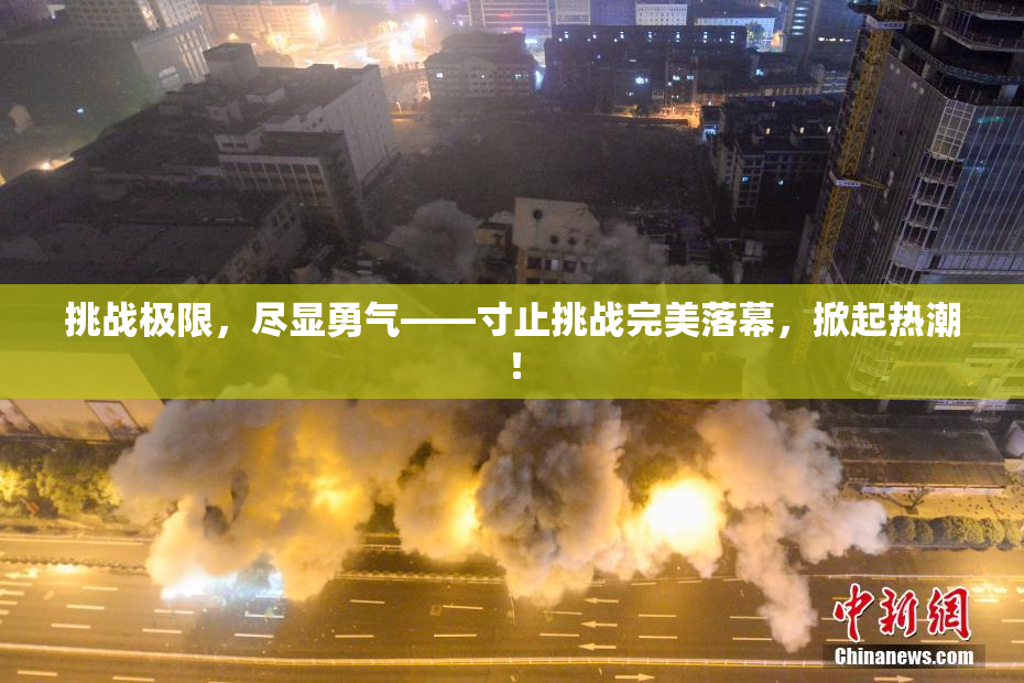 挑战极限，尽显勇气——寸止挑战完美落幕，掀起热潮！