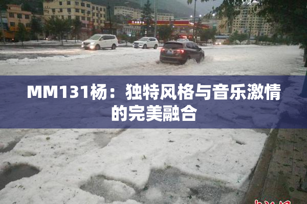 MM131杨：独特风格与音乐激情的完美融合