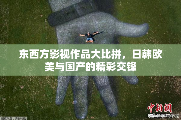 东西方影视作品大比拼，日韩欧美与国产的精彩交锋