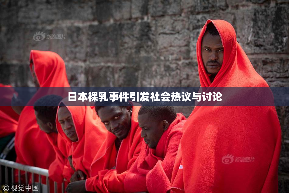日本裸乳事件引发社会热议与讨论