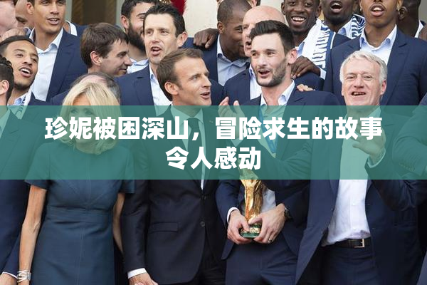 珍妮被困深山，冒险求生的故事令人感动