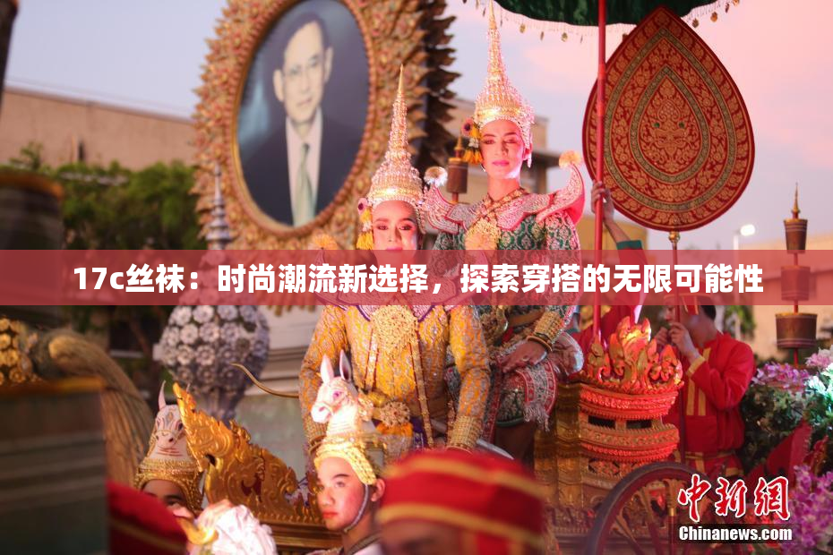 17c丝袜：时尚潮流新选择，探索穿搭的无限可能性