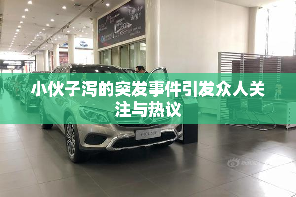 小伙子泻的突发事件引发众人关注与热议