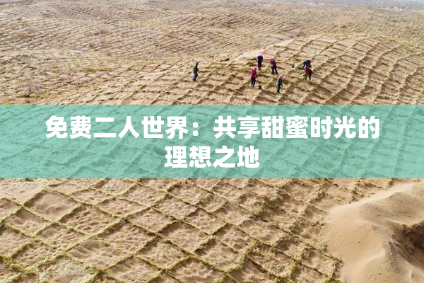 免费二人世界：共享甜蜜时光的理想之地