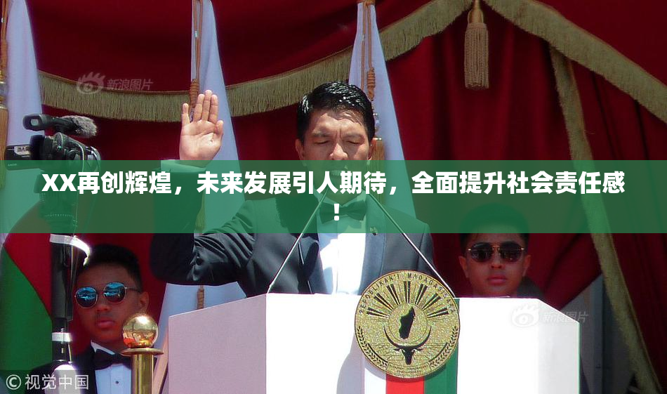 XX再创辉煌，未来发展引人期待，全面提升社会责任感！