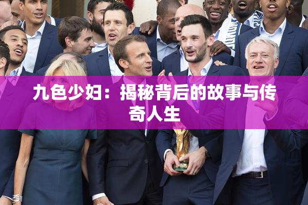 九色少妇：揭秘背后的故事与传奇人生