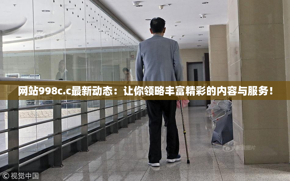 网站998c.c最新动态：让你领略丰富精彩的内容与服务！
