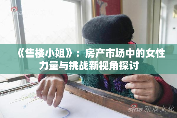 《售楼小姐》：房产市场中的女性力量与挑战新视角探讨