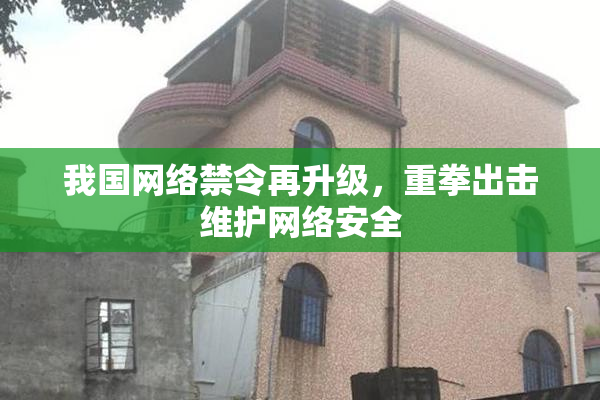 我国网络禁令再升级，重拳出击维护网络安全