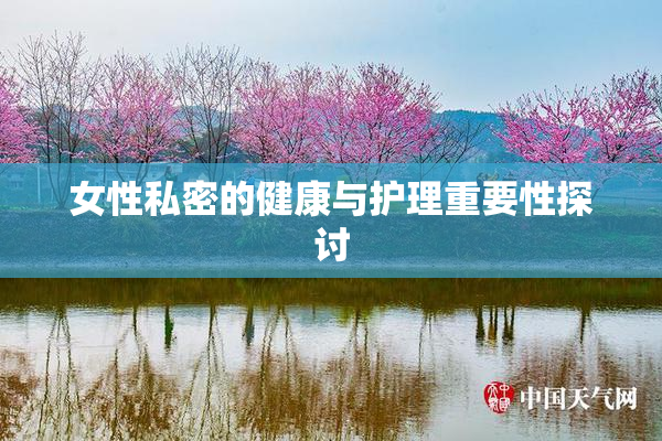 女性私密的健康与护理重要性探讨