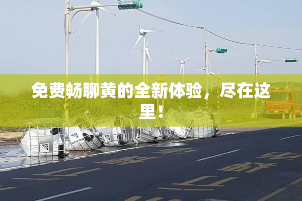 免费畅聊黄的全新体验，尽在这里！
