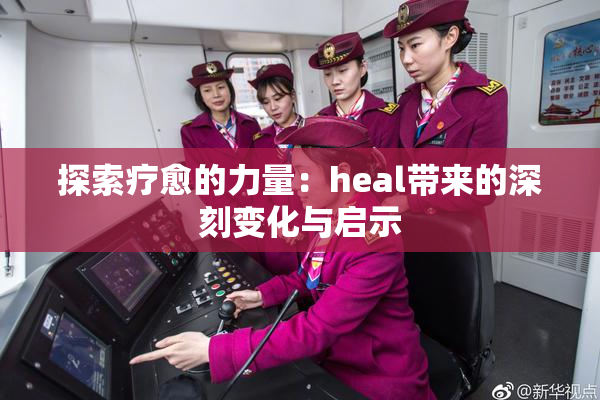 探索疗愈的力量：heal带来的深刻变化与启示