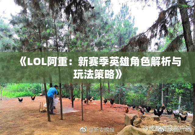 《LOL阿重：新赛季英雄角色解析与玩法策略》