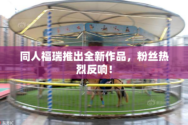 同人福瑞推出全新作品，粉丝热烈反响！