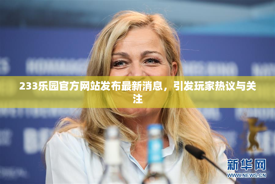 233乐园官方网站发布最新消息，引发玩家热议与关注