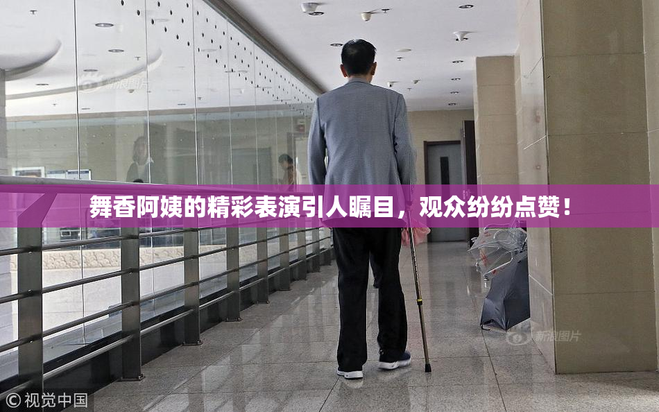 舞香阿姨的精彩表演引人瞩目，观众纷纷点赞！