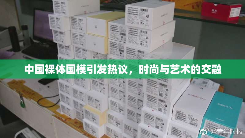 中国裸体国模引发热议，时尚与艺术的交融