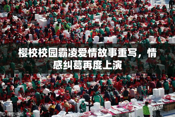 樱校校园霸凌爱情故事重写，情感纠葛再度上演