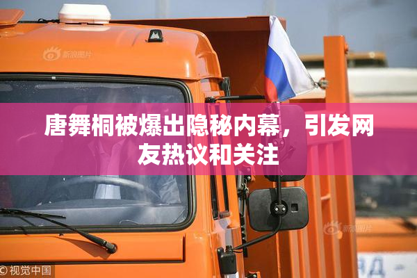 唐舞桐被爆出隐秘内幕，引发网友热议和关注