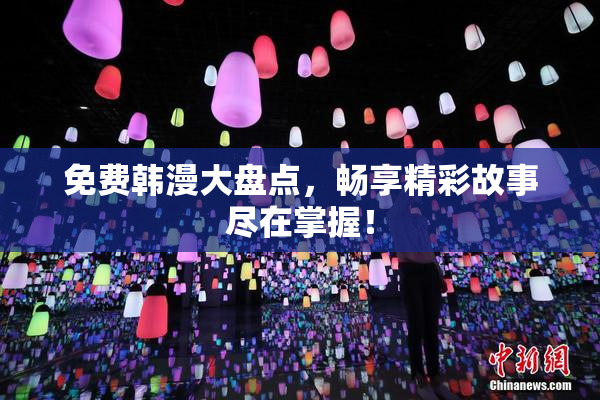 免费韩漫大盘点，畅享精彩故事尽在掌握！