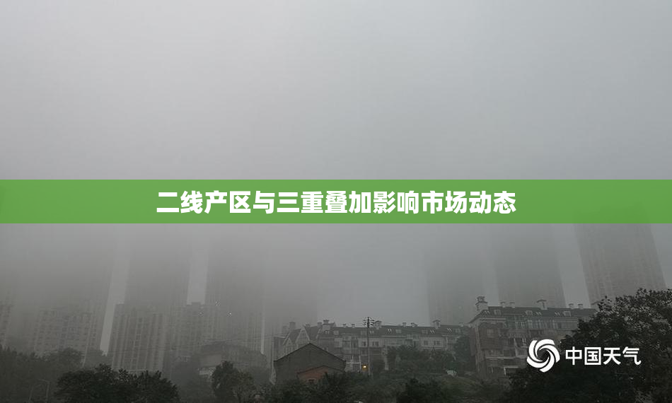 二线产区与三重叠加影响市场动态