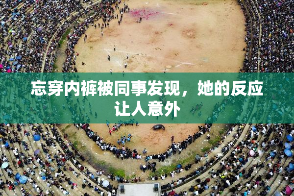 忘穿内裤被同事发现，她的反应让人意外