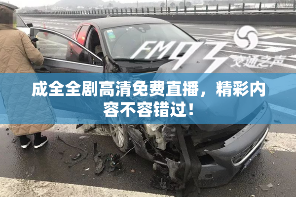 成全全剧高清免费直播，精彩内容不容错过！