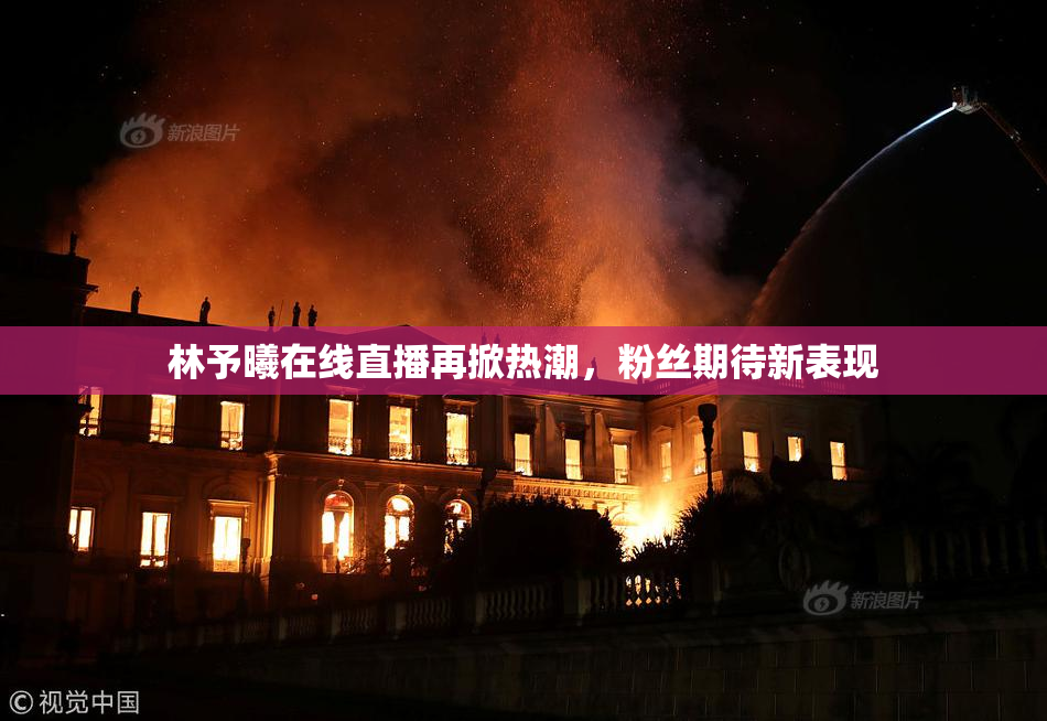 林予曦在线直播再掀热潮，粉丝期待新表现