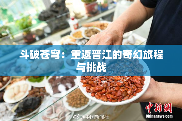 斗破苍穹：重返晋江的奇幻旅程与挑战
