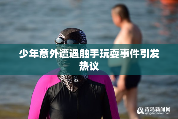 少年意外遭遇触手玩耍事件引发热议