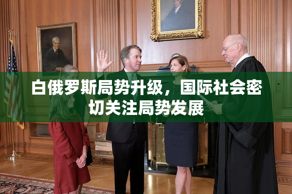 白俄罗斯局势升级，国际社会密切关注局势发展
