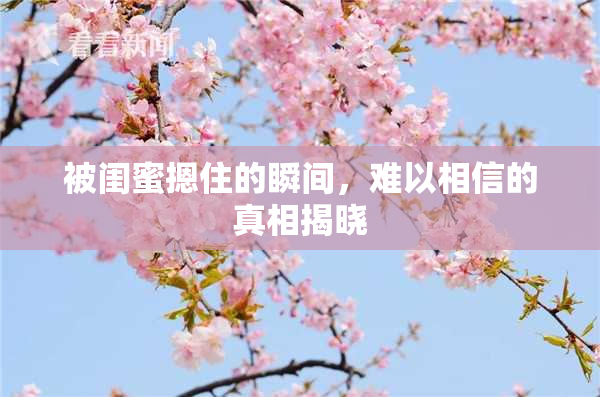 被闺蜜摁住的瞬间，难以相信的真相揭晓